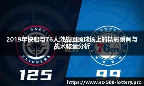 2019年快船与76人激战回顾球场上的精彩瞬间与战术较量分析